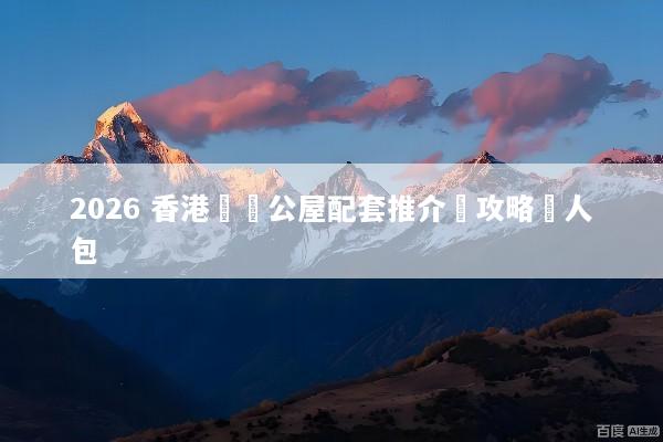 2026 香港簡約公屋配套推介與攻略懶人包