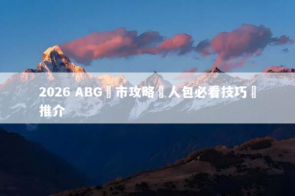 2026 ABG匯市攻略懶人包必看技巧與推介