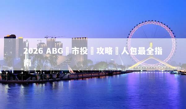 2026 ABG匯市投資攻略懶人包最全指南