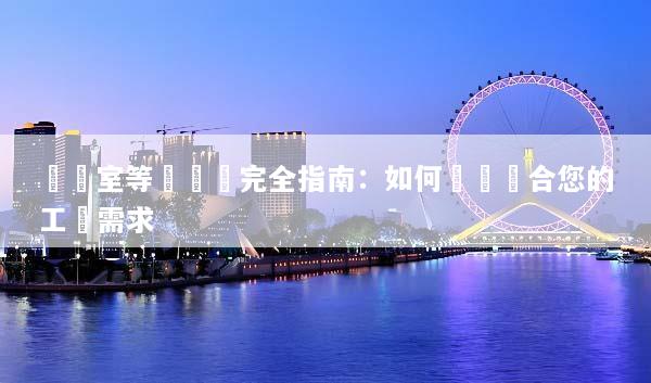 無塵室等級標準完全指南：如何選擇適合您的工業需求