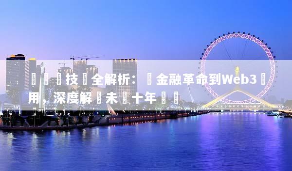區塊鏈技術全解析：從金融革命到Web3應用，深度解構未來十年趨勢